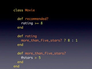 class Movie

  def recommended?
    rating >= 8
  end

  def rating
    more_than_five_stars? ? 8 : 1
  end

  def more_than_five_stars?
    @stars > 5
  end
end
 