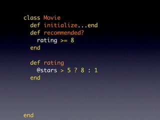 class Movie
  def initialize...end
  def recommended?
    rating >= 8
  end

  def rating
    @stars > 5 ? 8 : 1
  end




end
 