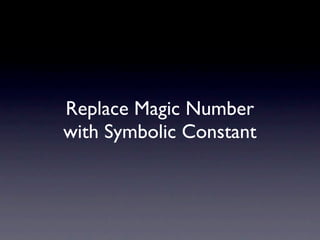 Replace Magic Number
with Symbolic Constant
 