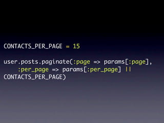 CONTACTS_PER_PAGE = 15

user.posts.paginate(:page => params[:page],
    :per_page => params[:per_page] ||
CONTACTS_PER_PAGE)
 