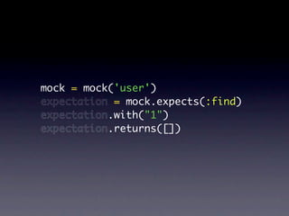 mock = mock('user')
expectation = mock.expects(:find)
expectation.with("1")
expectation.returns([])
 