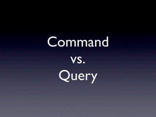 Command
  vs.
 Query
 