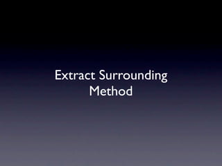Extract Surrounding
      Method
 