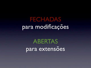 FECHADAS
para modiﬁcações

   ABERTAS
 para extensões
 