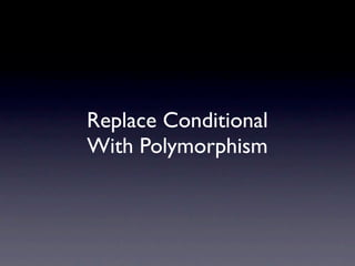 Replace Conditional
With Polymorphism
 