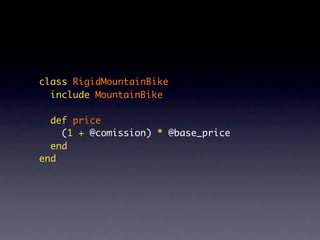 class RigidMountainBike
  include MountainBike

  def price
    (1 + @comission) * @base_price
  end
end
 