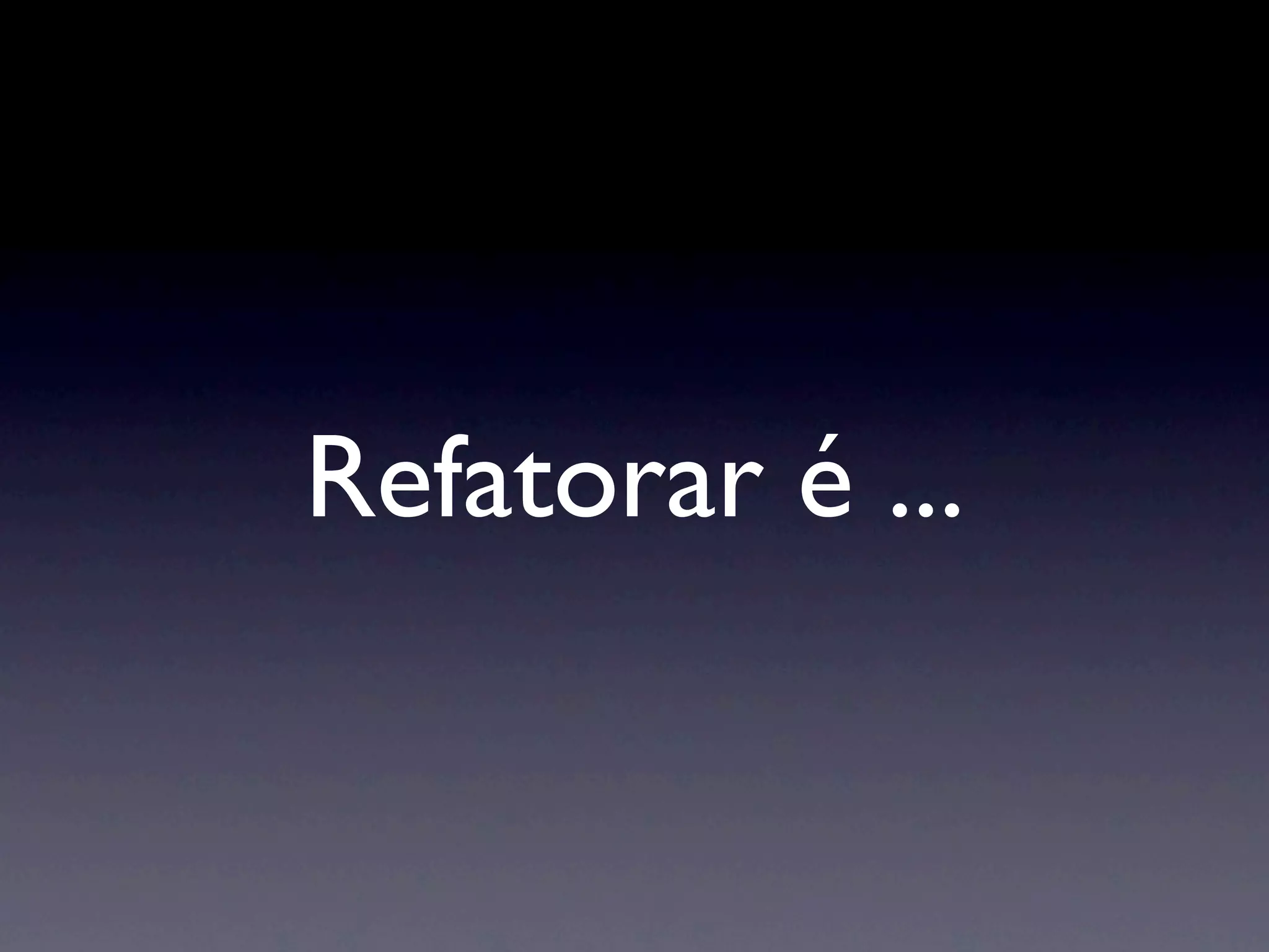 Refatorar é ...
 