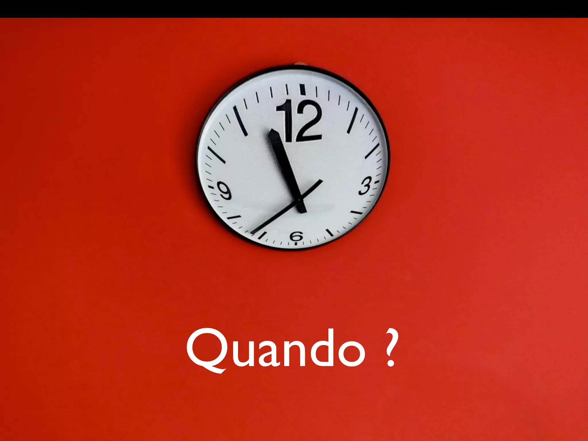 Quando ?
 