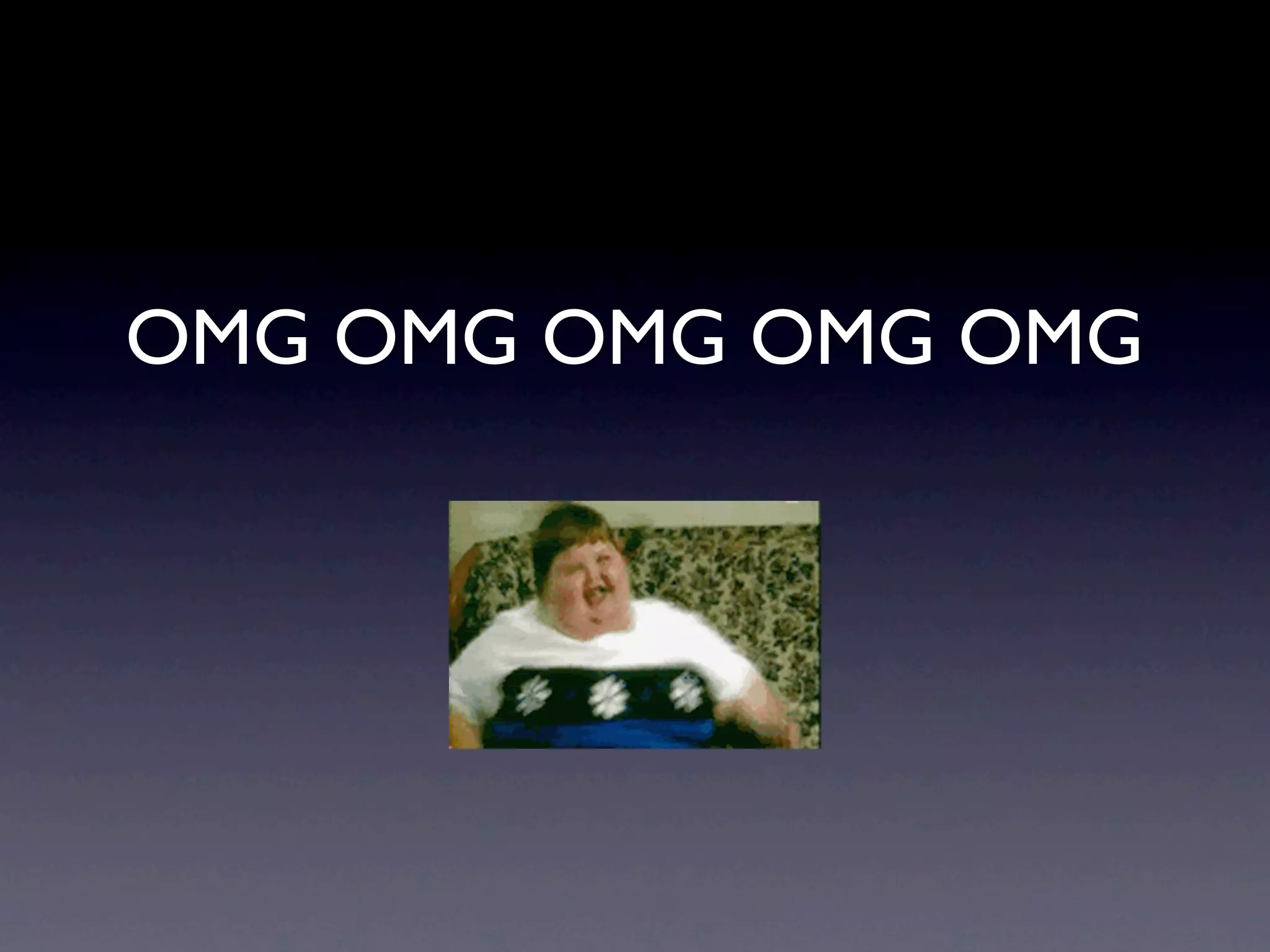 OMG OMG OMG OMG OMG
 