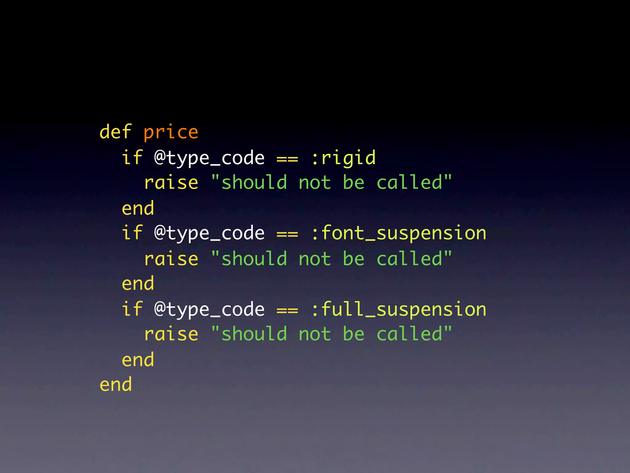 def price
  if @type_code == :rigid
    raise "should not be called"
  end
  if @type_code == :font_suspension
    raise "should not be called"
  end
  if @type_code == :full_suspension
    raise "should not be called"
  end
end
 
