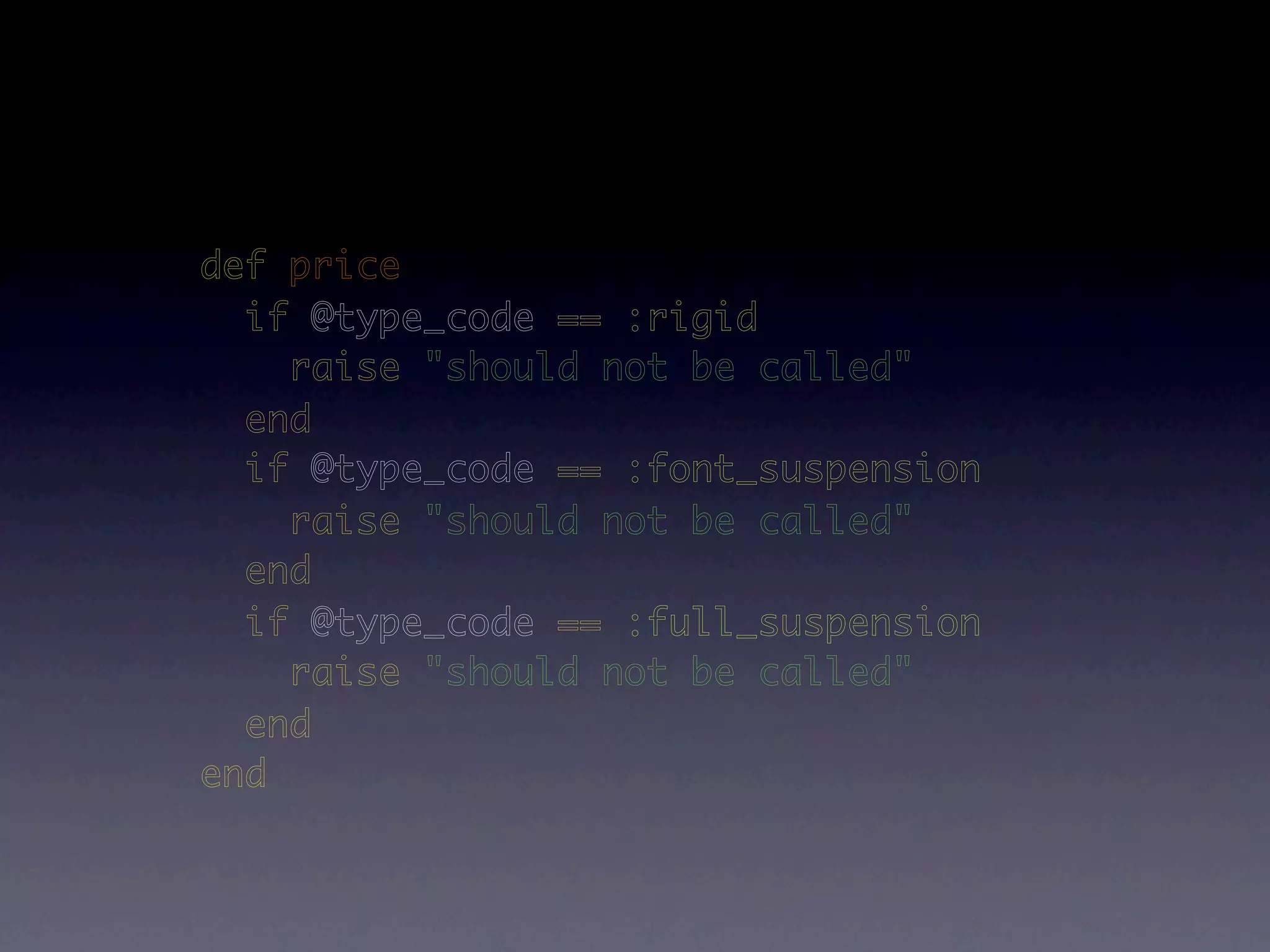def price
  if @type_code == :rigid
    raise "should not be called"
  end
  if @type_code == :font_suspension
    raise "should not be called"
  end
  if @type_code == :full_suspension
    raise "should not be called"
  end
end
 