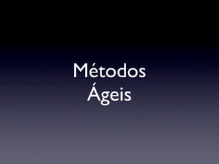 Métodos
 Ágeis
 