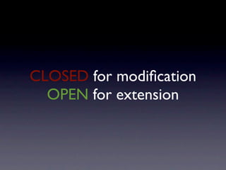 CLOSED for modiﬁcation
  OPEN for extension
 