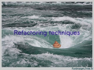 Refactoring techniques
 
