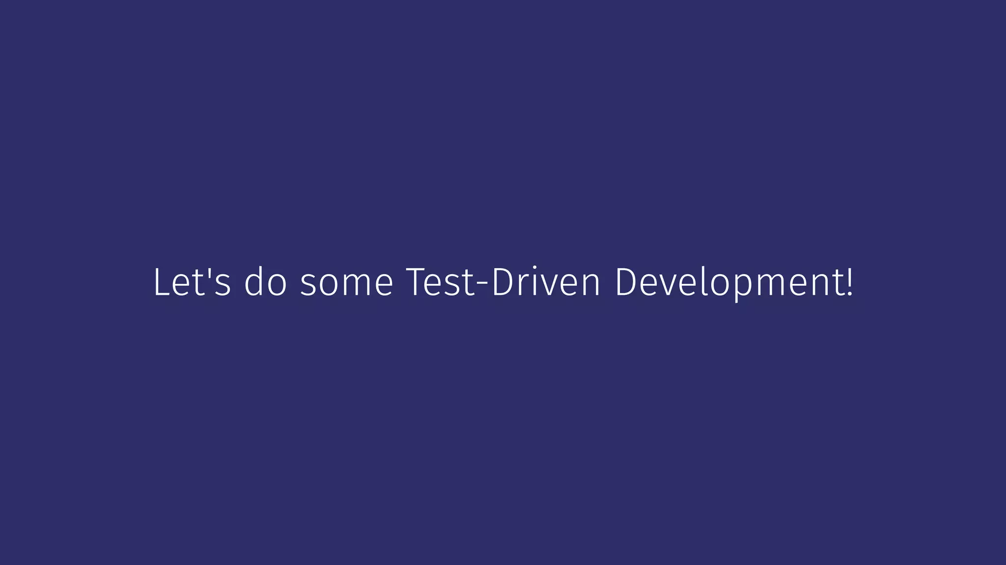 Let's do some Test-Driven Development!
 
