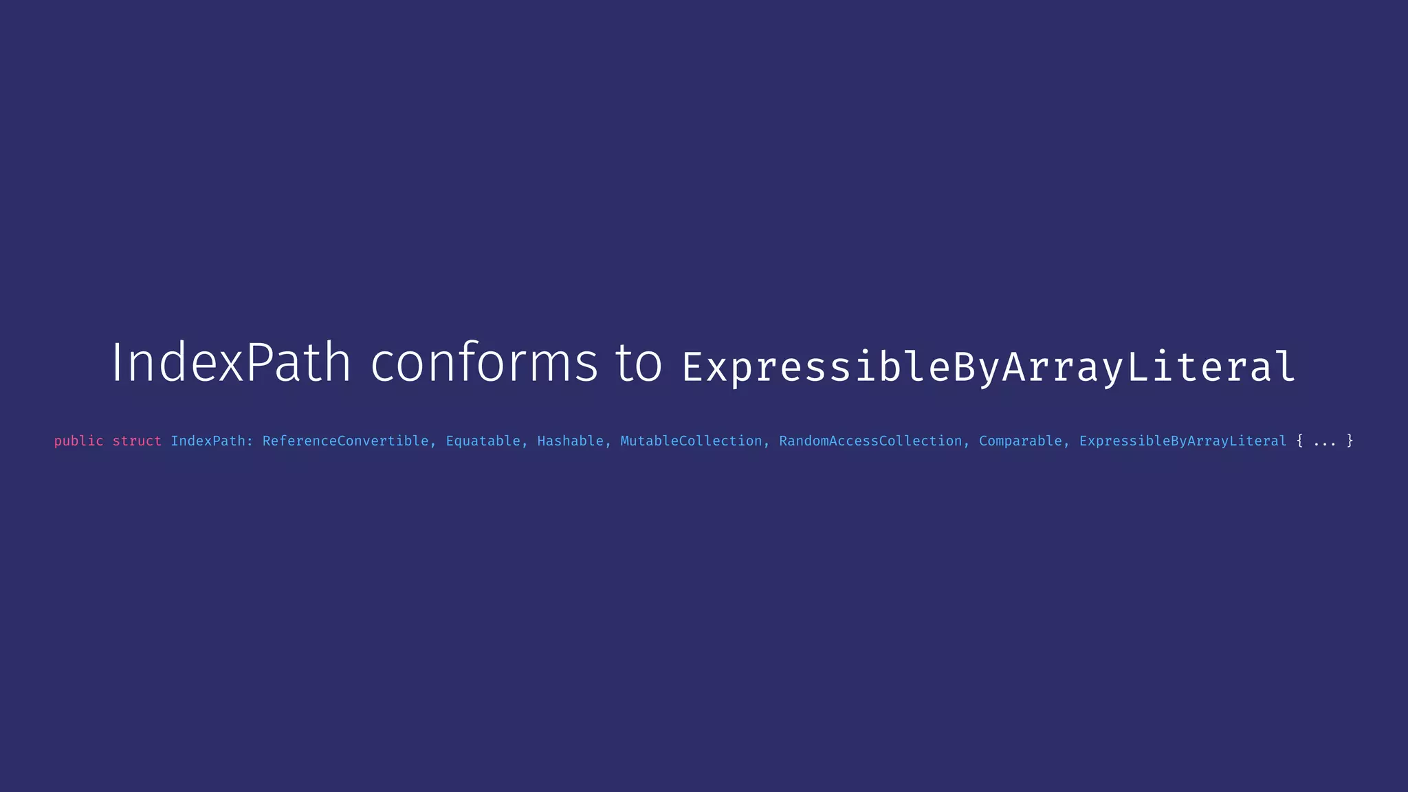 IndexPath conforms to ExpressibleByArrayLiteral
public struct IndexPath: ReferenceConvertible, Equatable, Hashable, MutableCollection, RandomAccessCollection, Comparable, ExpressibleByArrayLiteral { ... }
 