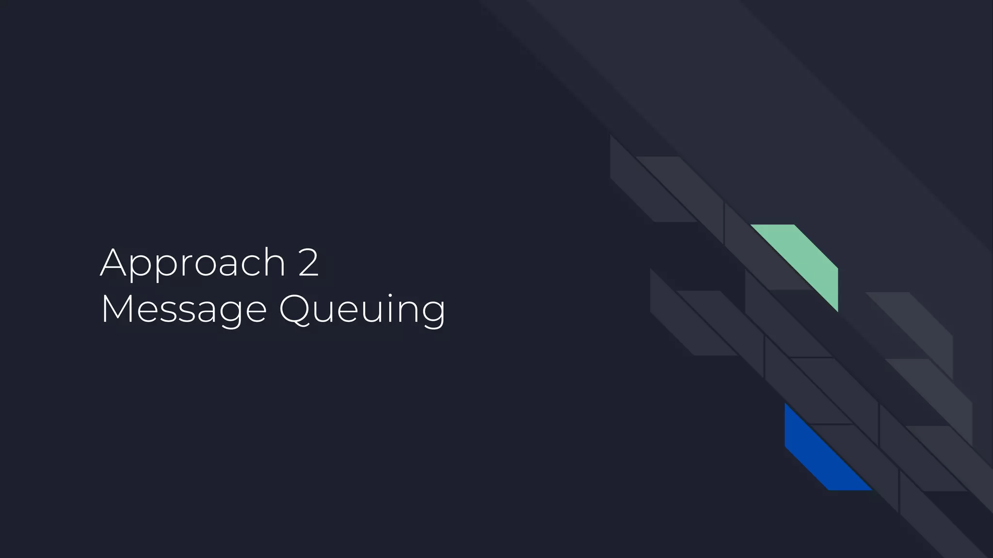 Approach 2
Message Queuing
 