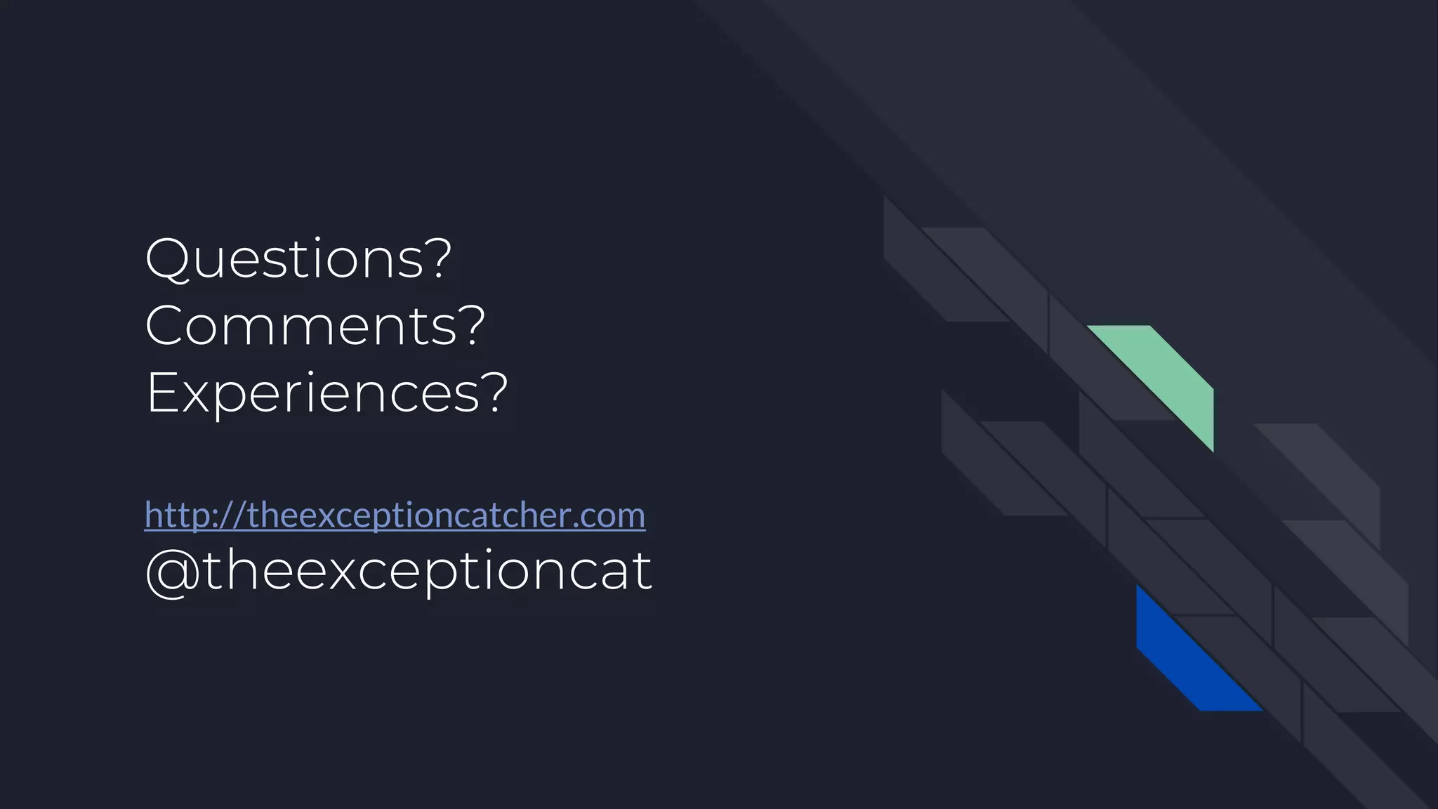 Questions?
Comments?
Experiences?
http://theexceptioncatcher.com
@theexceptioncat
 