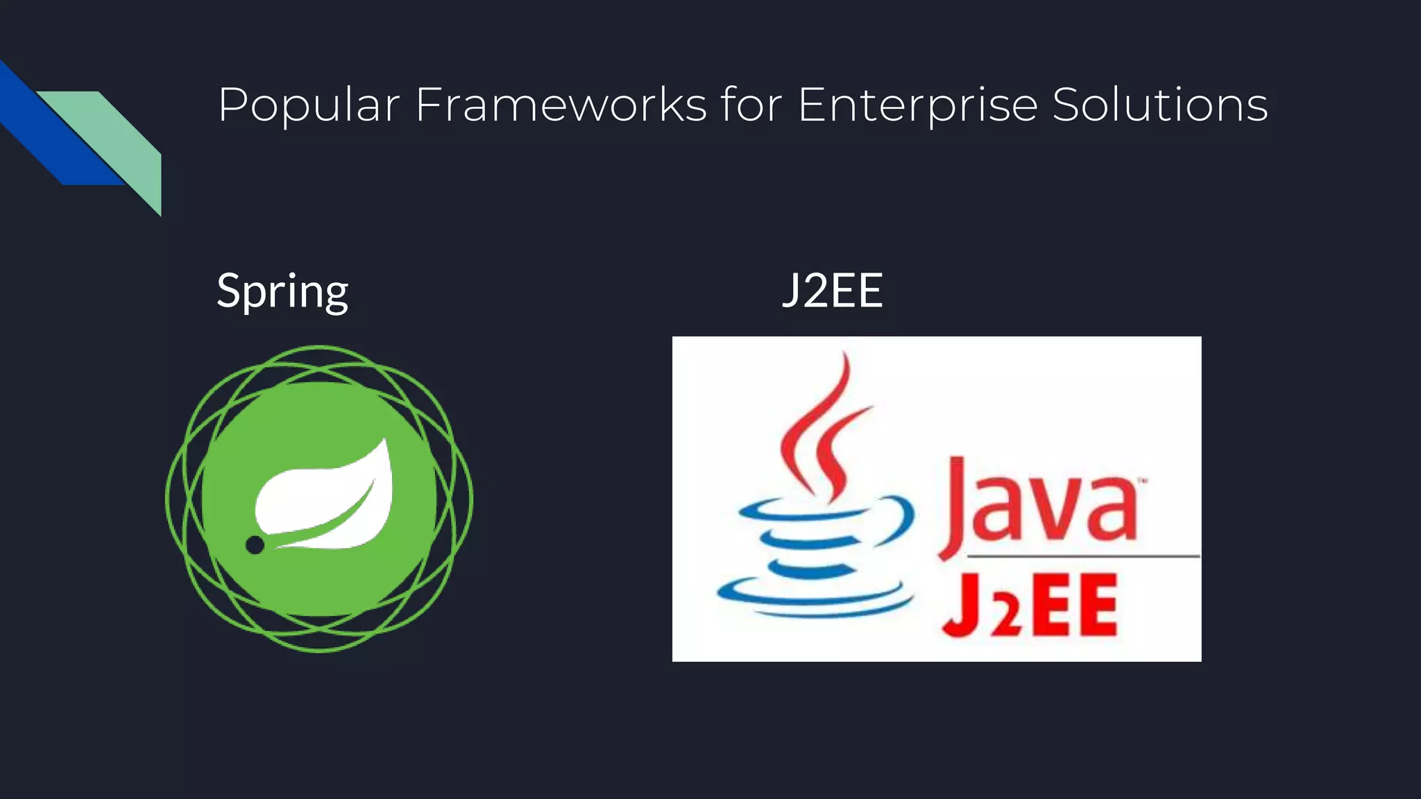 Popular Frameworks for Enterprise Solutions
Spring J2EE
 