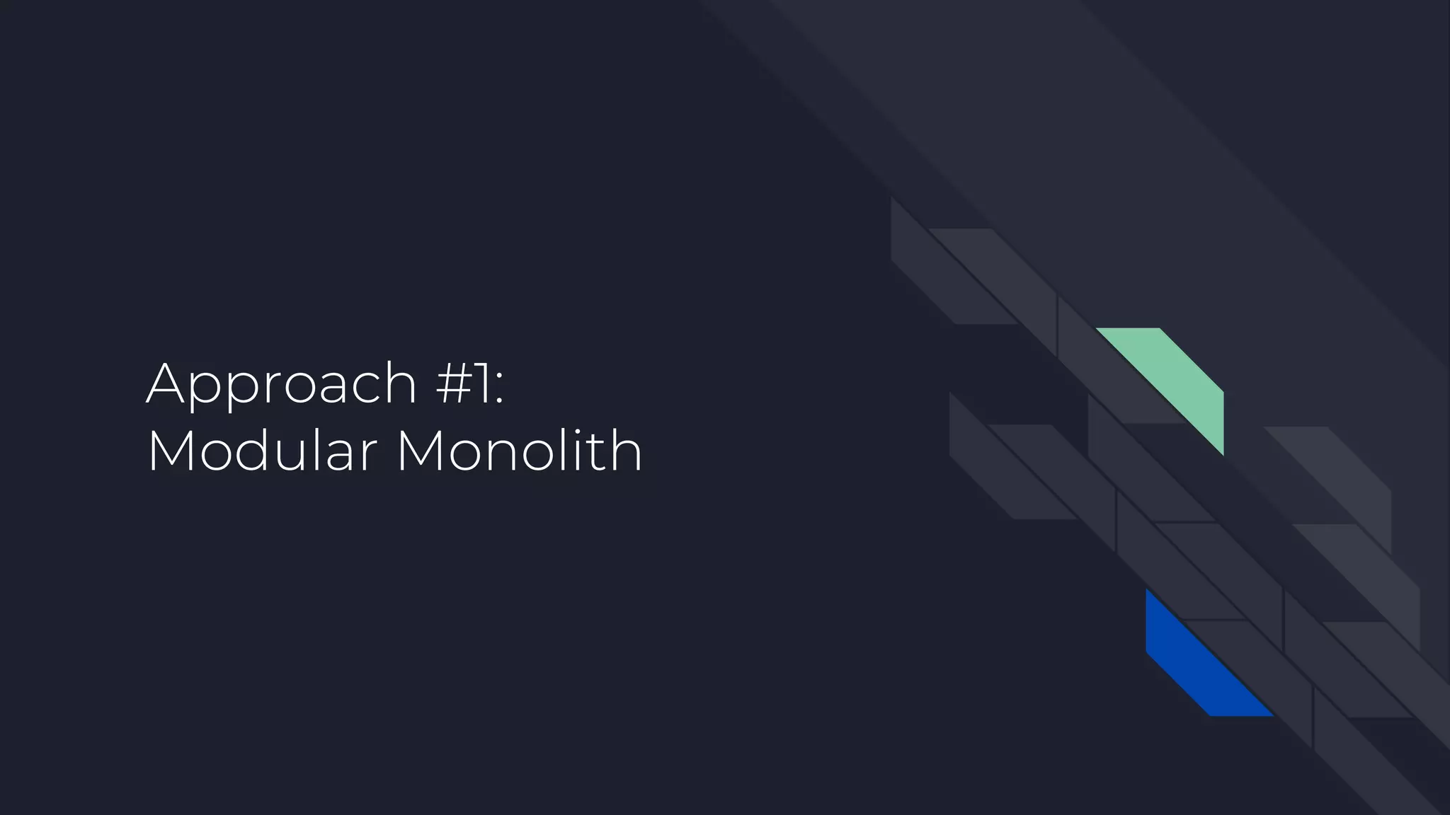 Approach #1:
Modular Monolith
 