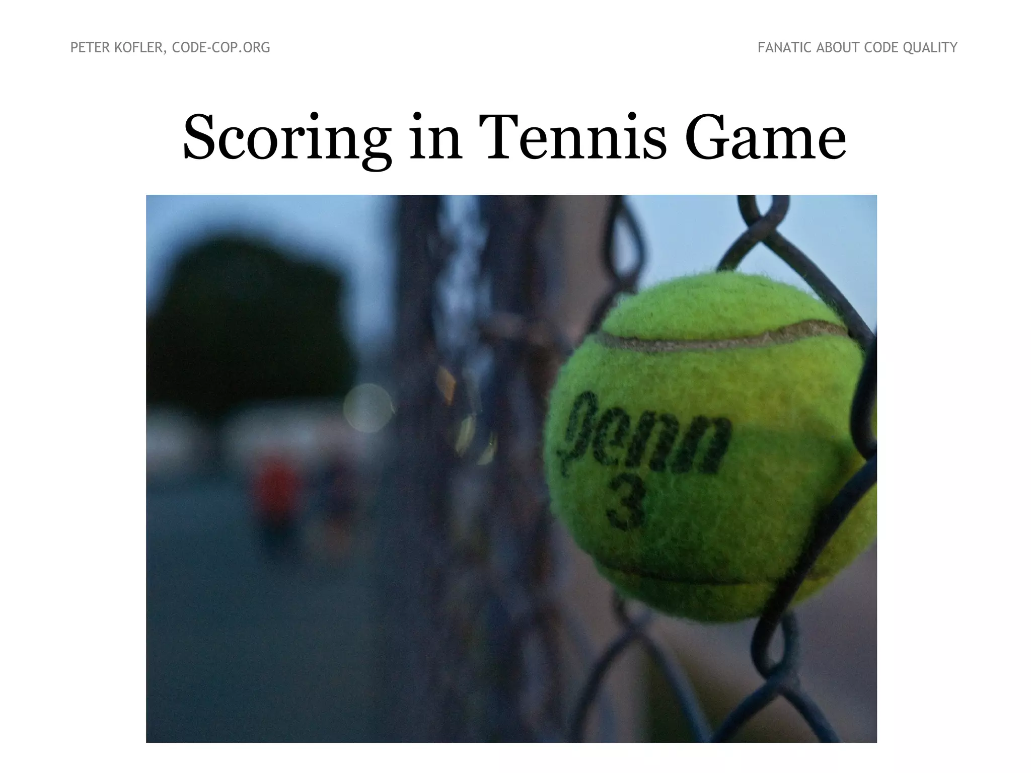 PETER KOFLER, CODE-COP.ORG

FANATIC ABOUT CODE QUALITY

Scoring in Tennis Game

 