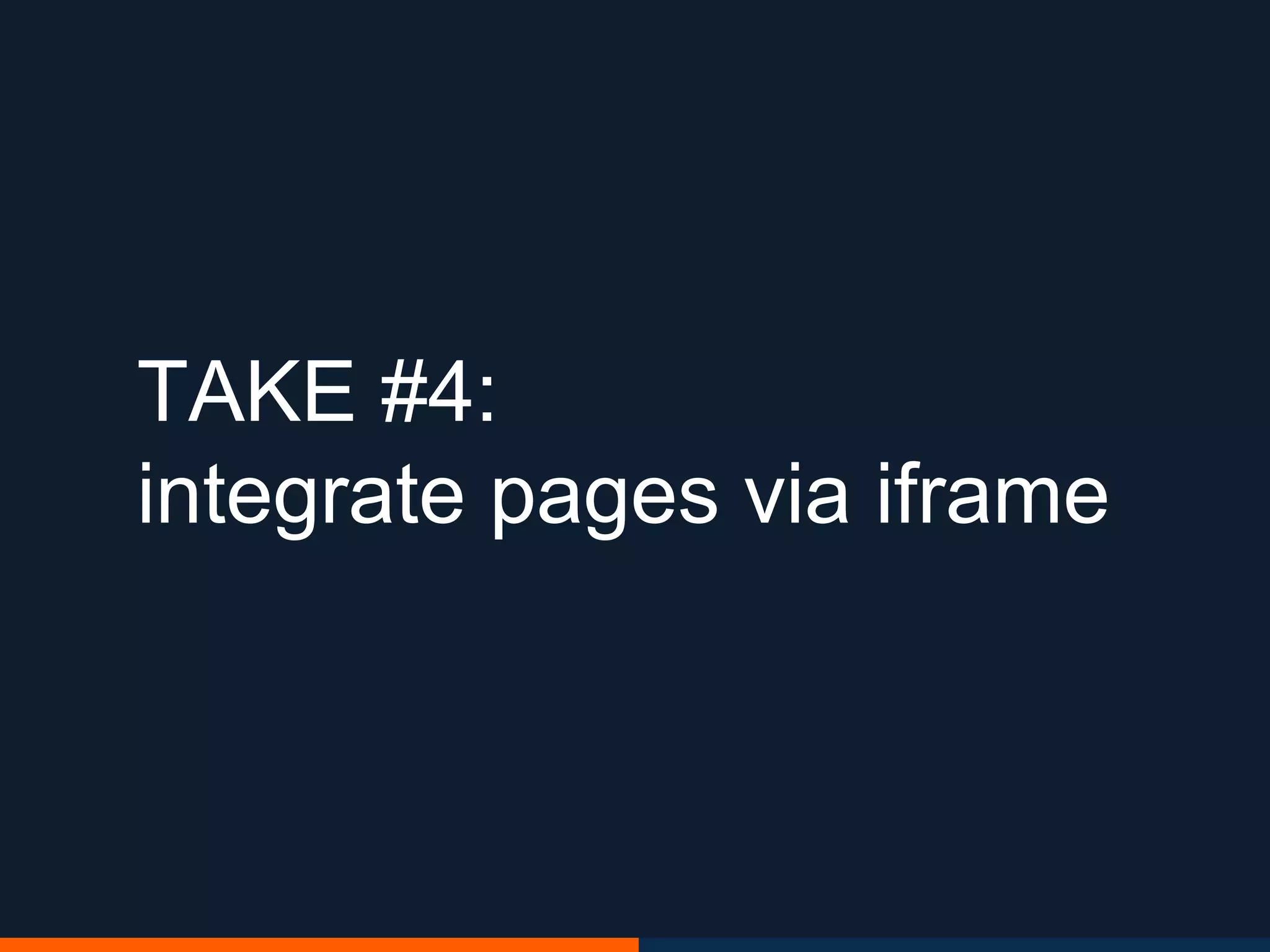 TAKE #4:
integrate pages via iframe
 