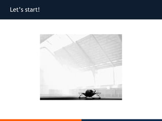Let’s start!
 