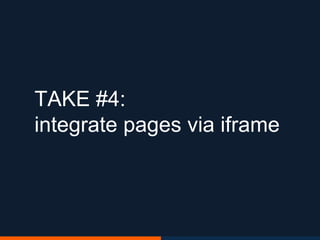 TAKE #4:
integrate pages via iframe
 