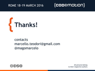 Thanks!
ROME 18-19 MARCH 2016
contacts
marcello.teodori@gmail.com
@magomarcelo
All pictures belong
to their respective authors
 