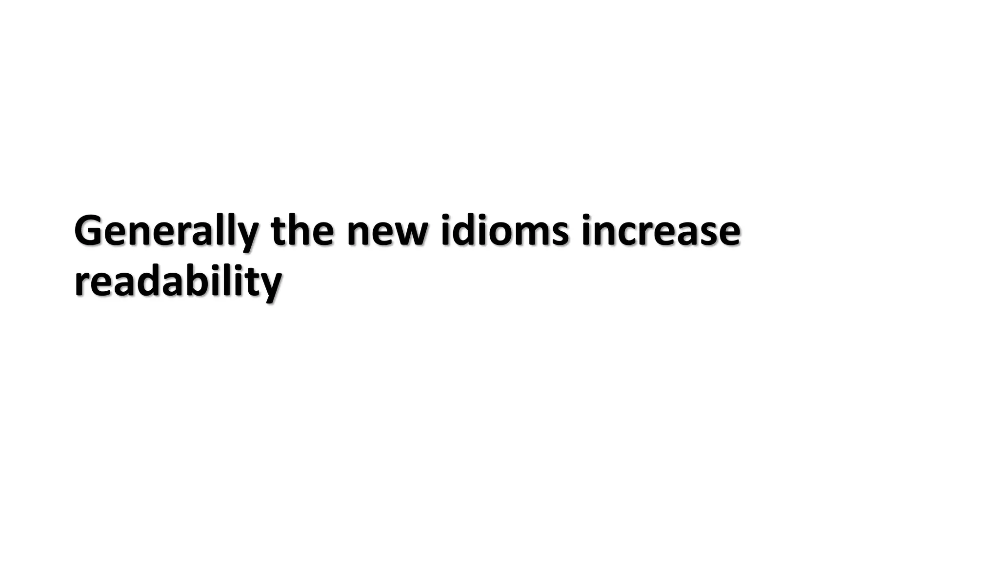 Generally the new idioms increase
readability
 