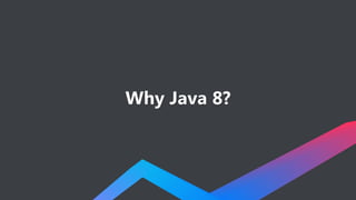 Why Java 8?
 