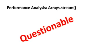 Performance Analysis: Arrays.stream()
 