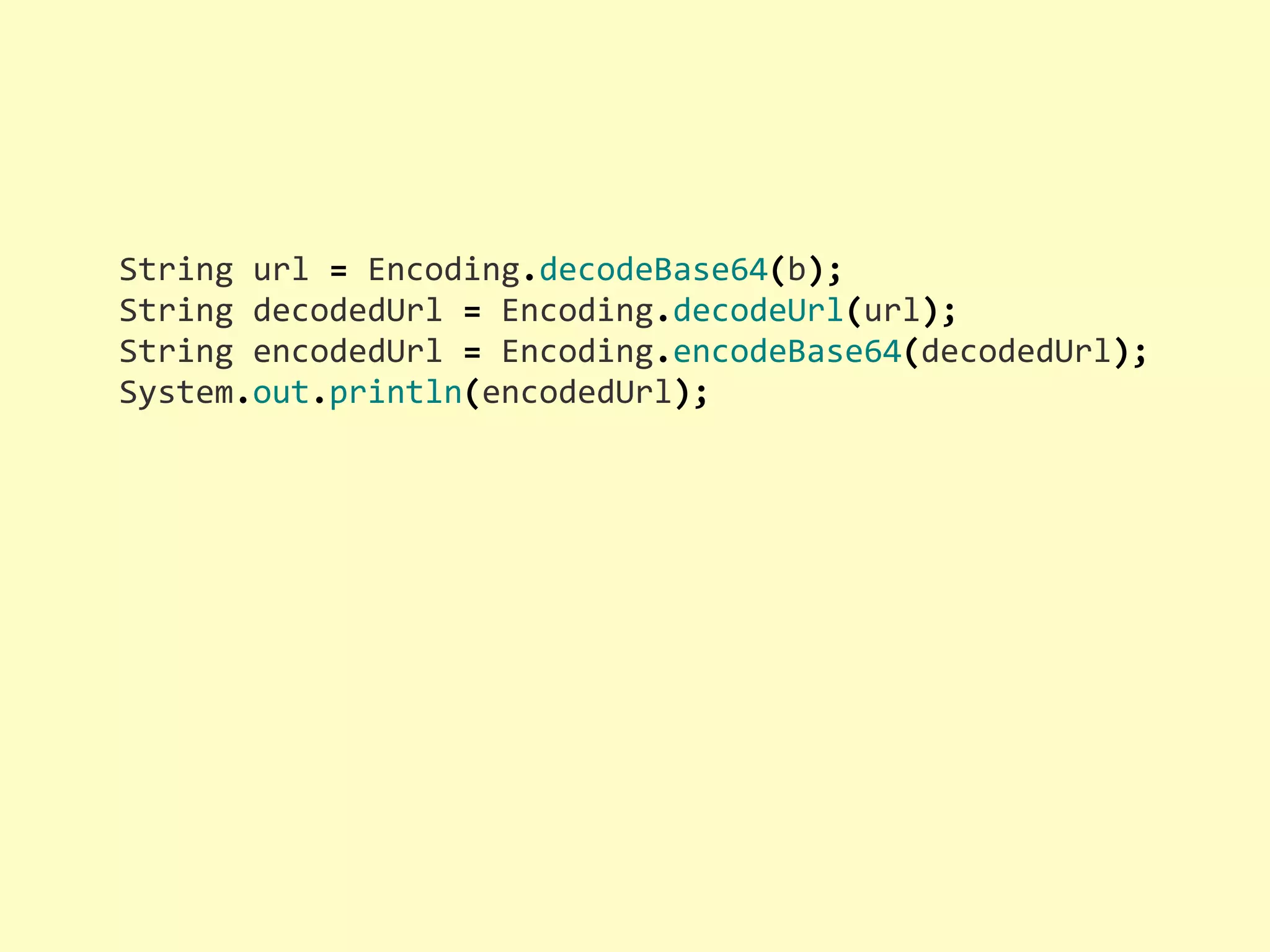 String  url  =  Encoding.decodeBase64(b); String  decodedUrl  =  Encoding.decodeUrl(url); String  encodedUrl  =  Encoding.encodeBase64(decodedUrl); System.out.println(encodedUrl); 