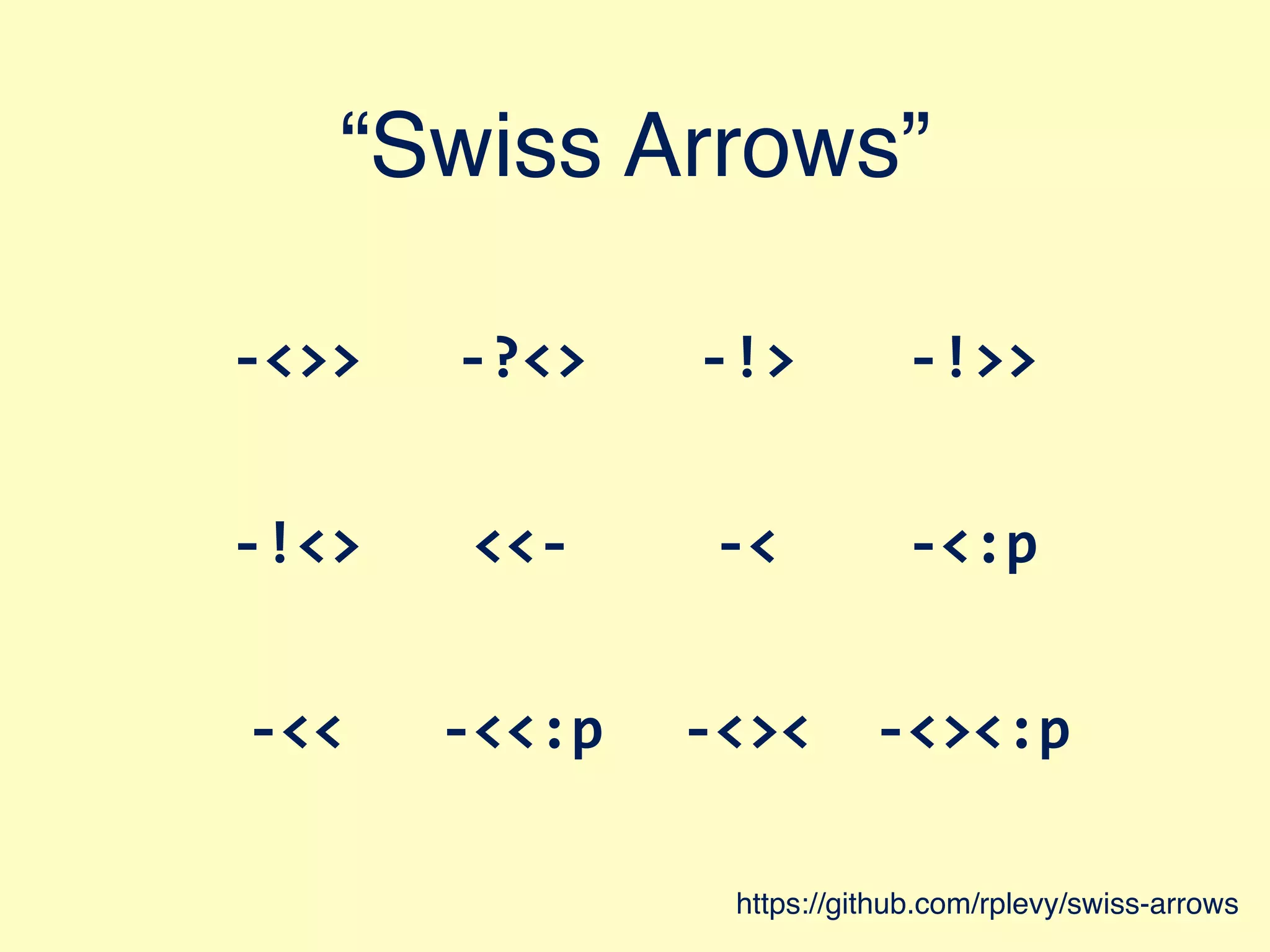 “Swiss Arrows” -­‐<>> -­‐?<> -­‐!> -­‐!>> -­‐!<> <<-­‐ -­‐< -­‐<:p -­‐<< -­‐<<:p -­‐<>< -­‐<><:p https://github.com/rplevy/swiss-arrows 