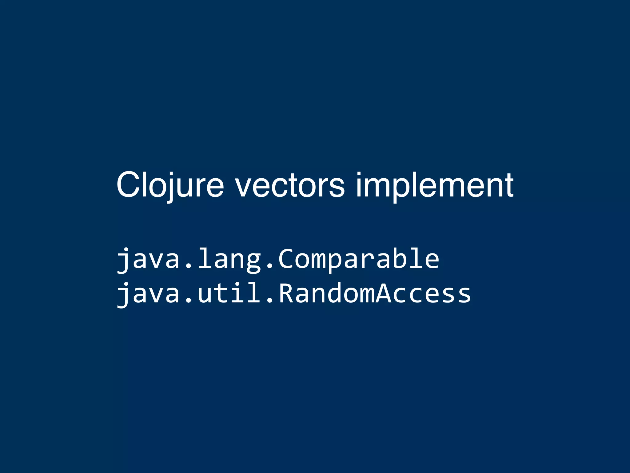 Clojure vectors implement java.lang.Comparable java.util.RandomAccess 