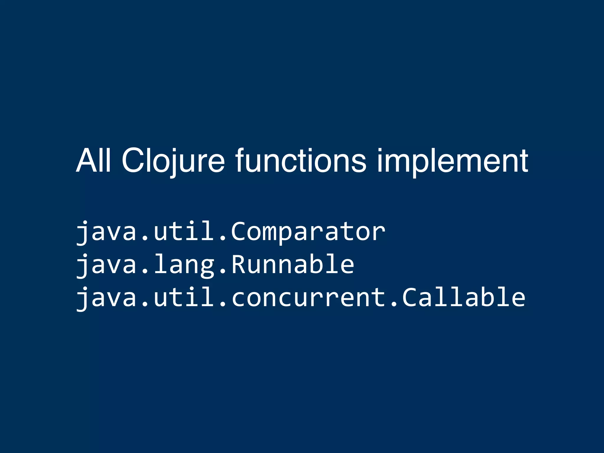 All Clojure functions implement java.util.Comparator java.lang.Runnable java.util.concurrent.Callable 