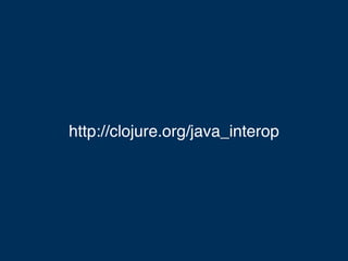 http://clojure.org/java_interop
 