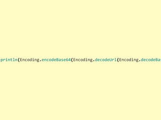 .println(Encoding.encodeBase64(Encoding.decodeUrl(Encoding.decodeBas
 