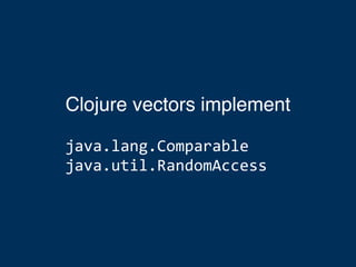 Clojure vectors implement
java.lang.Comparable
java.util.RandomAccess
 
