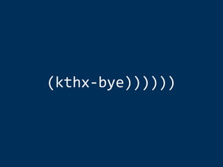 (kthx-­‐bye))))))
 