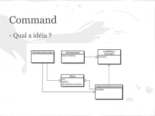 Command
- Qual a idéia ?
 