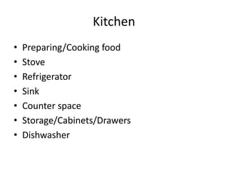 Kitchen
• Preparing/Cooking food
• Stove
• Refrigerator
• Sink
• Counter space
• Storage/Cabinets/Drawers
• Dishwasher
 