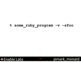 % some_ruby_program -v -sfoo

Enable Labs

!14

@mark_menard

 