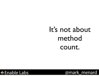 It’s not about
method
count.
Enable Labs

@mark_menard

 