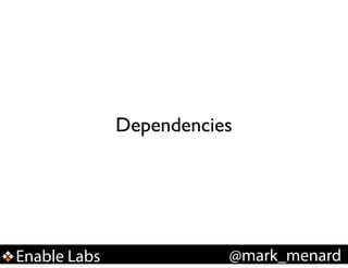 Dependencies

Enable Labs

@mark_menard

 