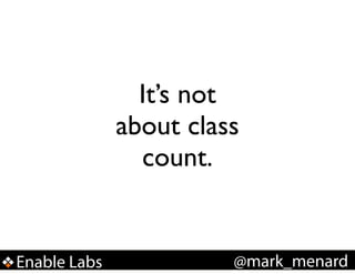 It’s not
about class
count.

Enable Labs

@mark_menard

 