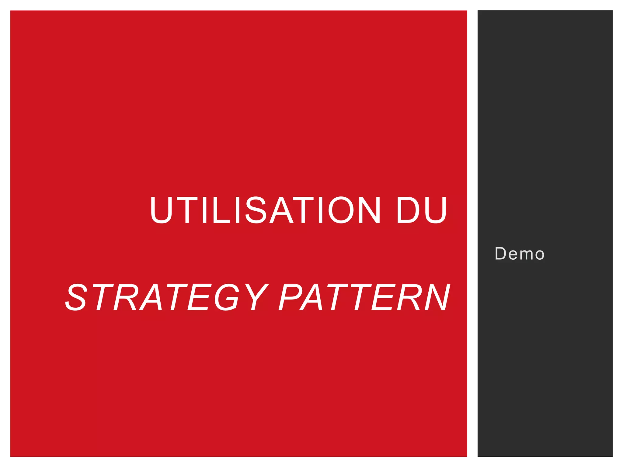 Demo
UTILISATION DU
STRATEGY PATTERN
 