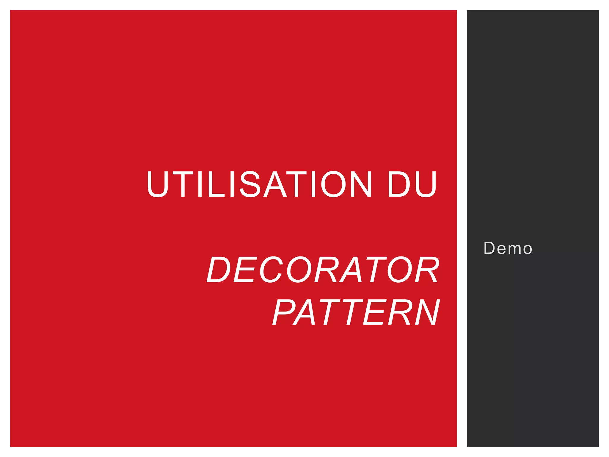 Demo
UTILISATION DU
DECORATOR
PATTERN
 