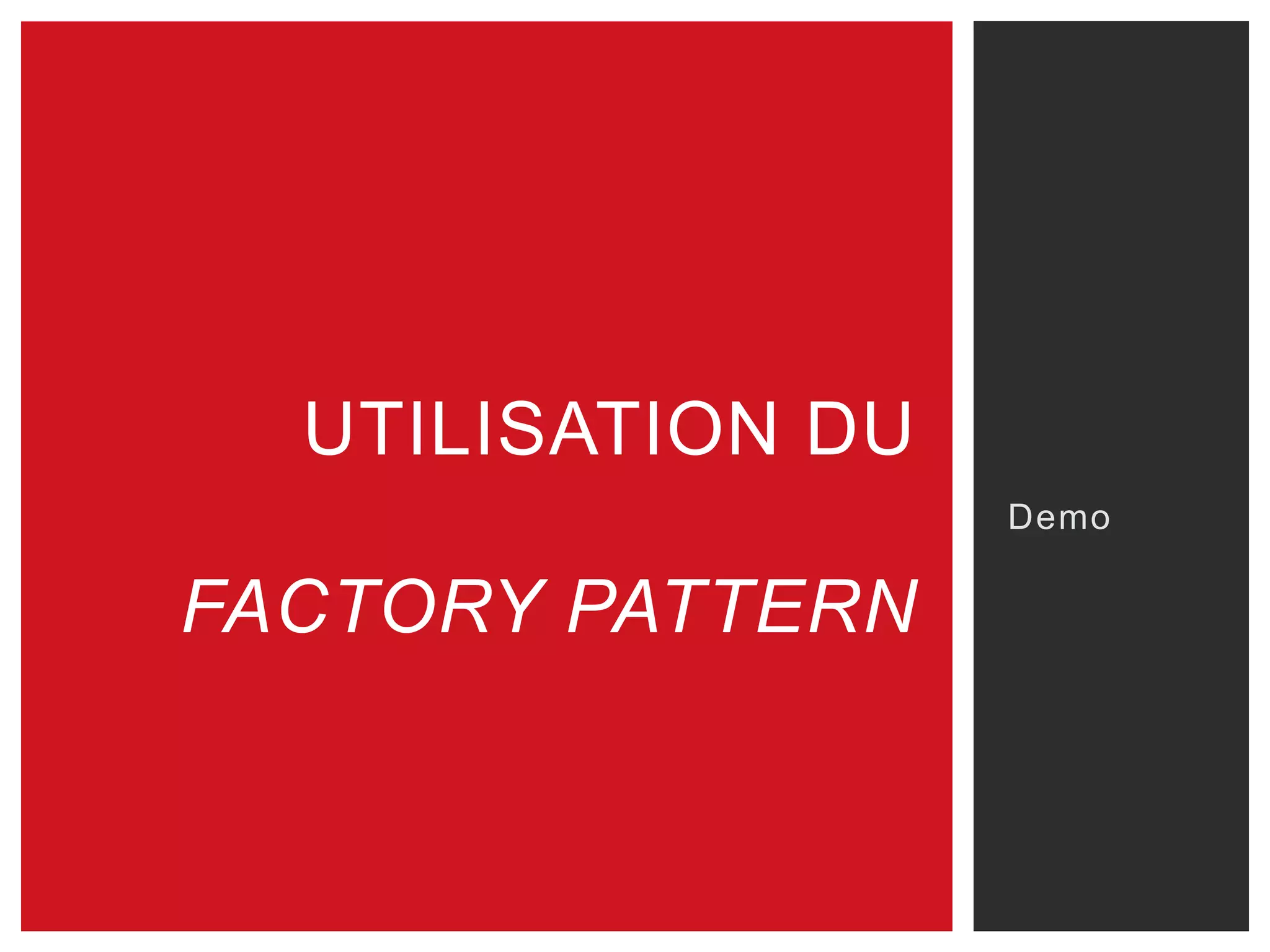 Demo
UTILISATION DU
FACTORY PATTERN
 