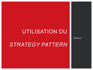 Demo
UTILISATION DU
STRATEGY PATTERN
 